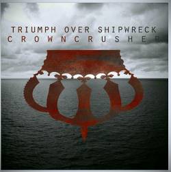 Triumph Over Shipwreck : Crowncrusher Triumph Over Shipwreck : Crowncrusher